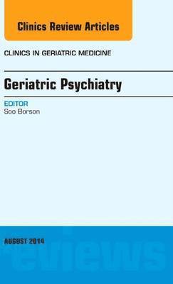 Geriatric Psychiatry, An Issue of Clinics in Geriatric Medicine 1