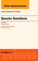Charles Hill - Vascular Anesthesia, An Issue of Anesthesiology Clinics, Inbunden