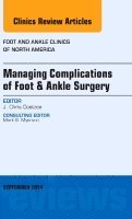 J. Chris Coetzee - Managing Complications of Foot and Ankle Surgery, An issue of Foot and Ankle Clinics of North America, Inbunden