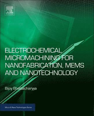 Bijoy Bhattacharyya, India) Bhattacharyya, Bijoy (Professor, Production Engineering Department, Jadavpur University, Kolkata - Electrochemical Micromachining for Nanofabrication, MEMS and Nanotechnology, Inbunden