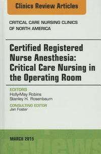 bokomslag Certified Registered Nurse Anesthesia: Critical Care Nursing in the Operating Room, An Issue of Critical Care Nursing Clinics