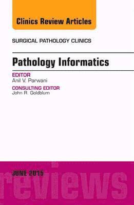 Anil V. Parwani, Anil V Parwani - Pathology Informatics, An Issue of Surgical Pathology Clinics, Inbunden