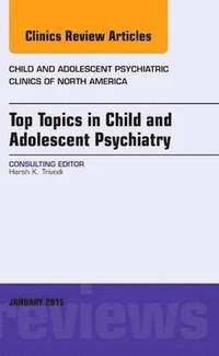 bokomslag Top Topics in Child & Adolescent Psychiatry, An Issue of Child and Adolescent Psychiatric Clinics of North America