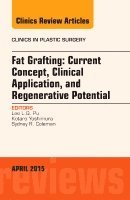 Lee L.Q. Pu - Fat Grafting: Current Concept, Clinical Application, and Regenerative Potential, An Issue of Clinics in Plastic Surgery, Inbunden