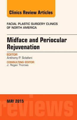 Anthony P. Sclafani, Anthony P Sclafani - Midface and Periocular Rejuvenation, An Issue of Facial Plastic Surgery Clinics of North America, Inbunden