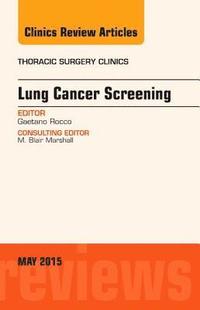 bokomslag Lung Cancer Screening, An Issue of Thoracic Surgery Clinics
