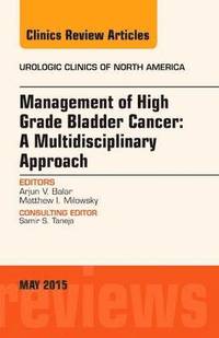 bokomslag Management of High Grade Bladder Cancer: A Multidisciplinary Approach, An Issue of Urologic Clinics