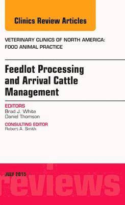 Feedlot Processing and Arrival Cattle Management, An Issue of Veterinary Clinics of North America: Food Animal Practice 1