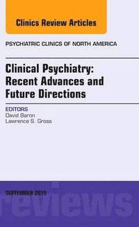 bokomslag Clinical Psychiatry: Recent Advances and Future Directions, An Issue of Psychiatric Clinics of North America