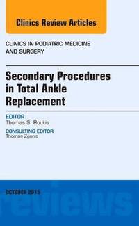 bokomslag Secondary Procedures in Total Ankle Replacement, An Issue of Clinics in Podiatric Medicine and Surgery