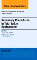 Thomas S. Roukis, Thomas S Roukis - Secondary Procedures in Total Ankle Replacement, An Issue of Clinics in Podiatric Medicine and Surgery, Inbunden
