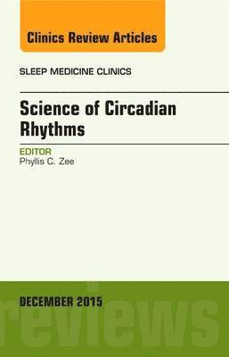 Phyllis C. Zee - Science of Circadian Rhythms, An Issue of Sleep Medicine Clinics, Inbunden