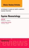 Pamela A. Wilkins - Equine Neonatology, An Issue of Veterinary Clinics of North America: Equine Practice, Inbunden