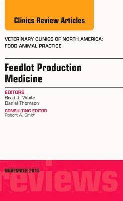 bokomslag Feedlot Production Medicine, An Issue of Veterinary Clinics of North America: Food Animal Practice