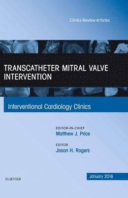 Transcatheter Mitral Valve Intervention, An Issue of Interventional Cardiology Clinics 1