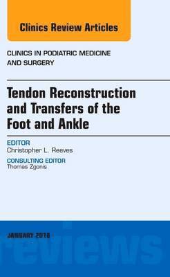 Tendon Repairs and Transfers for the Foot and Ankle, An Issue of Clinics in Podiatric Medicine & Surgery 1