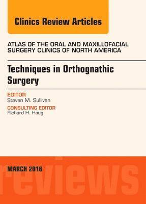 Techniques in Orthognathic Surgery, An Issue of Atlas of the Oral and Maxillofacial Surgery Clinics of North America 1