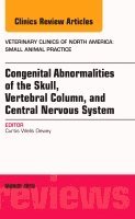 Curtis Wells Dewey - Congenital Abnormalities of the Skull, Vertebral Column, and Central Nervous System, An Issue of Veterinary Clinics of North America: Small Animal Practice, Inbunden