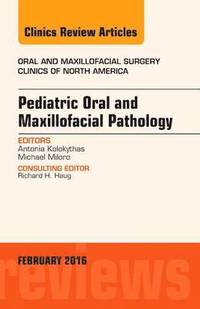 bokomslag Pediatric Oral and Maxillofacial Pathology, An Issue of Oral and Maxillofacial Surgery Clinics of North America