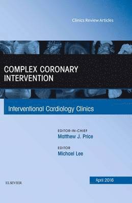 Michael Lee - Complex Coronary Intervention, An Issue of Interventional Cardiology Clinics, Inbunden