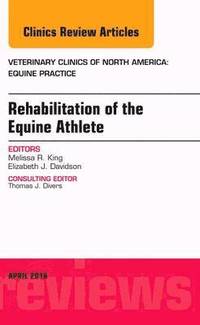 bokomslag Rehabilitation of the Equine Athlete, An Issue of Veterinary Clinics of North America: Equine Practice