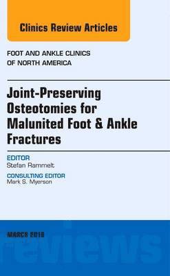 Joint-Preserving Osteotomies for Malunited Foot & Ankle Fractures, An Issue of Foot and Ankle Clinics of North America 1