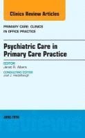 bokomslag Psychiatric Care in Primary Care Practice, An Issue of Primary Care: Clinics in Office Practice