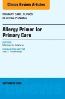 Michael A. Malone - Allergy Primer for Primary Care, An Issue of Primary Care: Clinics in Office Practice, Inbunden