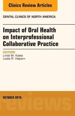 Impact of Oral Health on Interprofessional Collaborative Practice, An Issue of Dental Clinics of North America 1