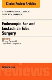 bokomslag Endoscopic Ear and Eustachian Tube Surgery, An Issue of Otolaryngologic Clinics of North America