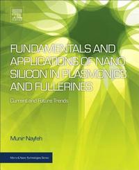 bokomslag Fundamentals and Applications of Nano Silicon in Plasmonics and Fullerines