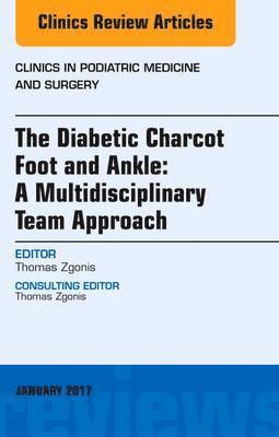 The Diabetic Charcot Foot and Ankle: A Multidisciplinary Team Approach, An Issue of Clinics in Podiatric Medicine and Surgery 1