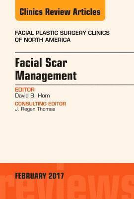 Facial Scar Management, An Issue of Facial Plastic Surgery Clinics of North America 1