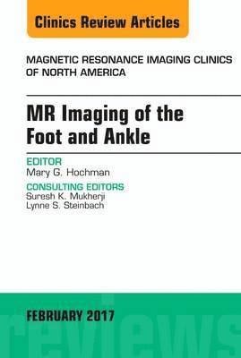 MR Imaging of the Foot and Ankle, An Issue of Magnetic Resonance Imaging Clinics of North America 1