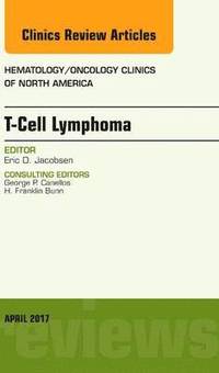 bokomslag T-Cell Lymphoma, An Issue of Hematology/Oncology Clinics of North America