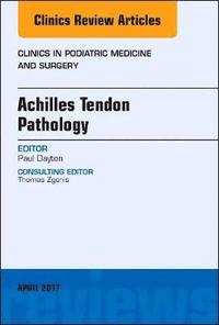 bokomslag Achilles Tendon Pathology, An Issue of Clinics in Podiatric Medicine and Surgery