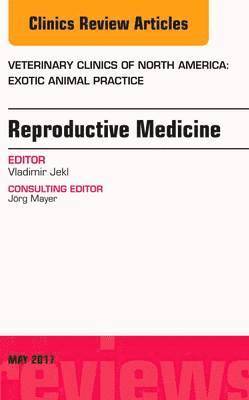 bokomslag Reproductive Medicine, An Issue of Veterinary Clinics of North America: Exotic Animal Practice