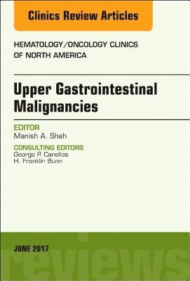 Manish A. Shah, Manish A Shah - Upper Gastrointestinal Malignancies, An Issue of Hematology/Oncology Clinics of North America, Inbunden