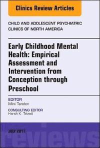 bokomslag Early Childhood Mental Health: Empirical Assessment and Intervention from Conception through Preschool, An Issue of Child and Adolescent Psychiatric Clinics of North America