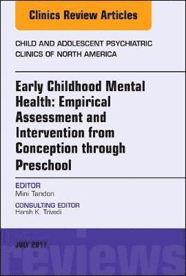 bokomslag Early Childhood Mental Health: Empirical Assessment and Intervention from Conception through Preschool, An Issue of Child and Adolescent Psychiatric Clinics of North America