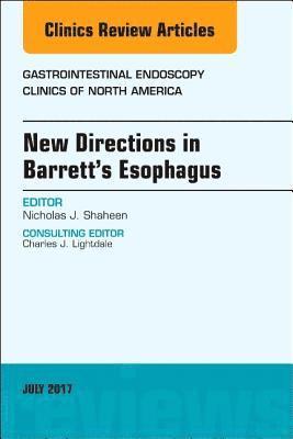 New Directions in Barrett's Esophagus, An Issue of Gastrointestinal Endoscopy Clinics
