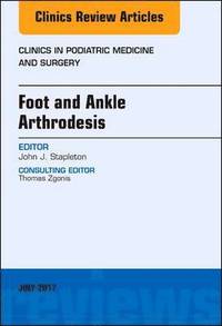 bokomslag Foot and Ankle Arthrodesis, An Issue of Clinics in Podiatric Medicine and Surgery