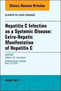 bokomslag Hepatitis C Infection as a Systemic Disease:Extra-HepaticManifestation of Hepatitis C, An Issue of Clinics in Liver Disease