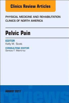 Kelly Scott - Pelvic Pain, An Issue of Physical Medicine and Rehabilitation Clinics of North America, Inbunden