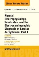 Luigi Padeletti, Giuseppe Bagliani - Normal Electrophysiology, Substrates, and the Electrocardiographic Diagnosis of Cardiac Arrhythmias: Part I, An Issue of the Cardiac Electrophysiology Clinics, Inbunden