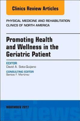 David A. Soto-Quijano, David A Soto-Quijano - Promoting Health and Wellness in the Geriatric Patient, An Issue of Physical Medicine and Rehabilitation Clinics of North America, Inbunden
