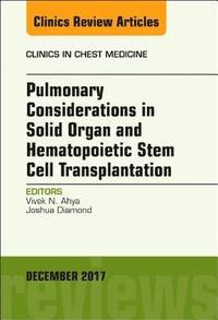 bokomslag Pulmonary Considerations in Solid Organ and Hematopoietic Stem Cell Transplantation, An Issue of Clinics in Chest Medicine