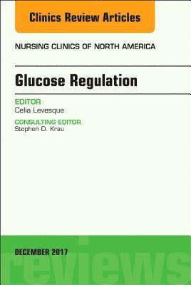 Glucose Regulation, An Issue of Nursing Clinics 1