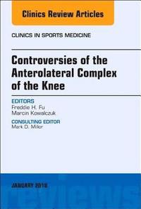 bokomslag Controversies of the Anterolateral Complex of the Knee, An Issue of Clinics in Sports Medicine