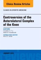 Freddie H. Fu, Marcin Kowalczuk - Controversies of the Anterolateral Complex of the Knee, An Issue of Clinics in Sports Medicine, Inbunden